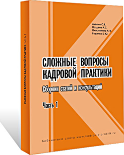 Сложные вопросы кадровой практики. Сборник статей и консультаций. Часть 1